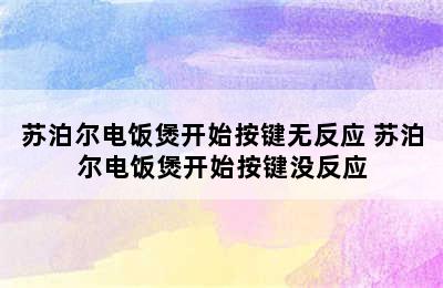 苏泊尔电饭煲开始按键无反应 苏泊尔电饭煲开始按键没反应